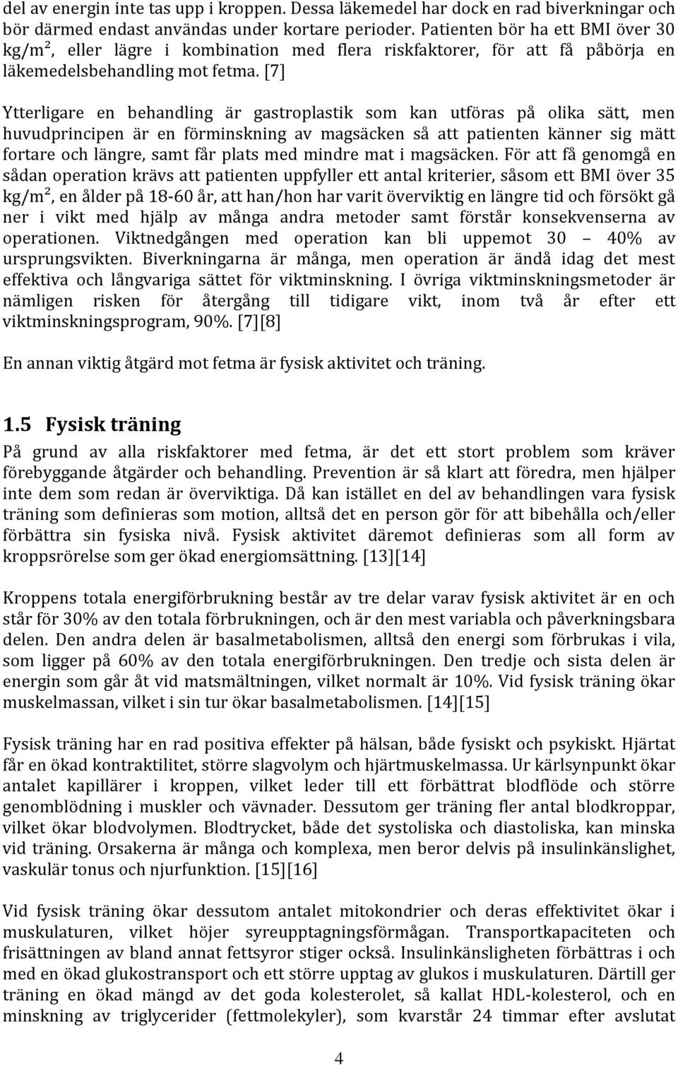 [7] Ytterligare en behandling är gastroplastik som kan utföras på olika sätt, men huvudprincipen är en förminskning av magsäcken så att patienten känner sig mätt fortare och längre, samt får plats