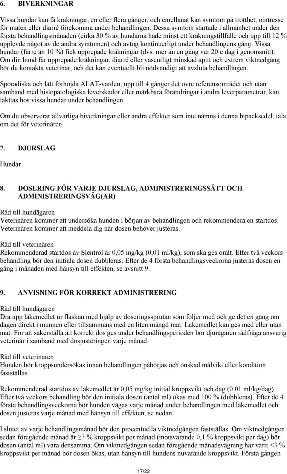 kontinuerligt under behandlingens gång. Vissa hundar (färre än 10 %) fick upprepade kräkningar (dvs. mer än en gång var 20:e dag i genomsnitt).