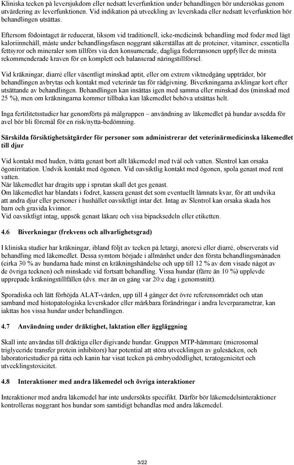 Eftersom födointaget är reducerat, liksom vid traditionell, icke-medicinsk behandling med foder med lågt kaloriinnehåll, måste under behandlingsfasen noggrant säkerställas att de proteiner,