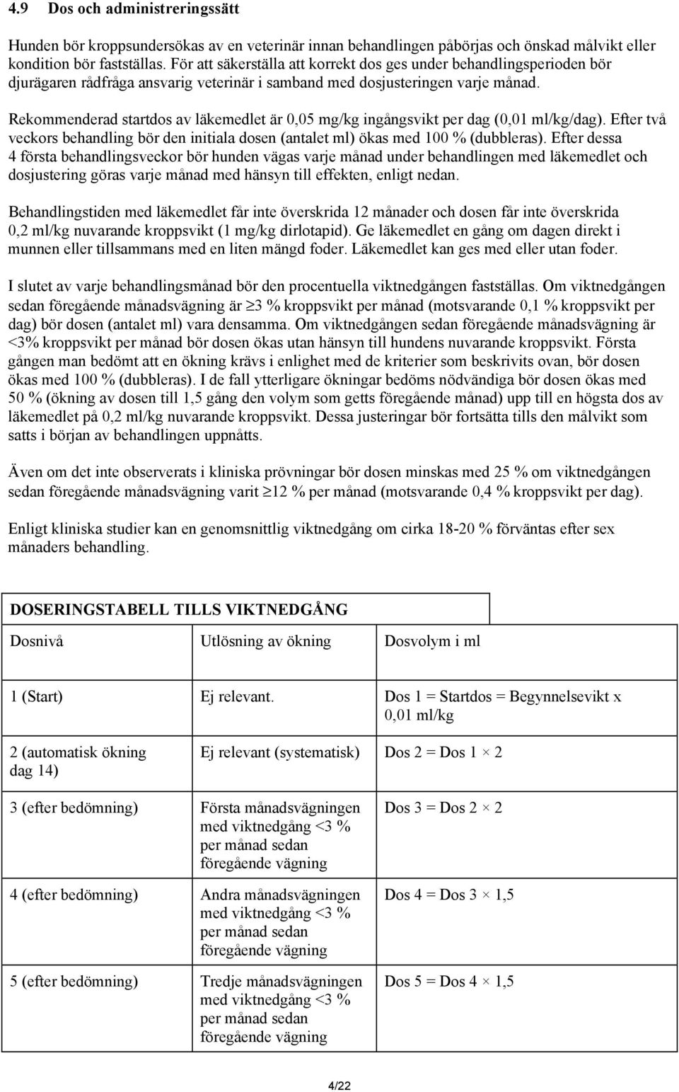 Rekommenderad startdos av läkemedlet är 0,05 mg/kg ingångsvikt per dag (0,01 ml/kg/dag). Efter två veckors behandling bör den initiala dosen (antalet ml) ökas med 100 % (dubbleras).