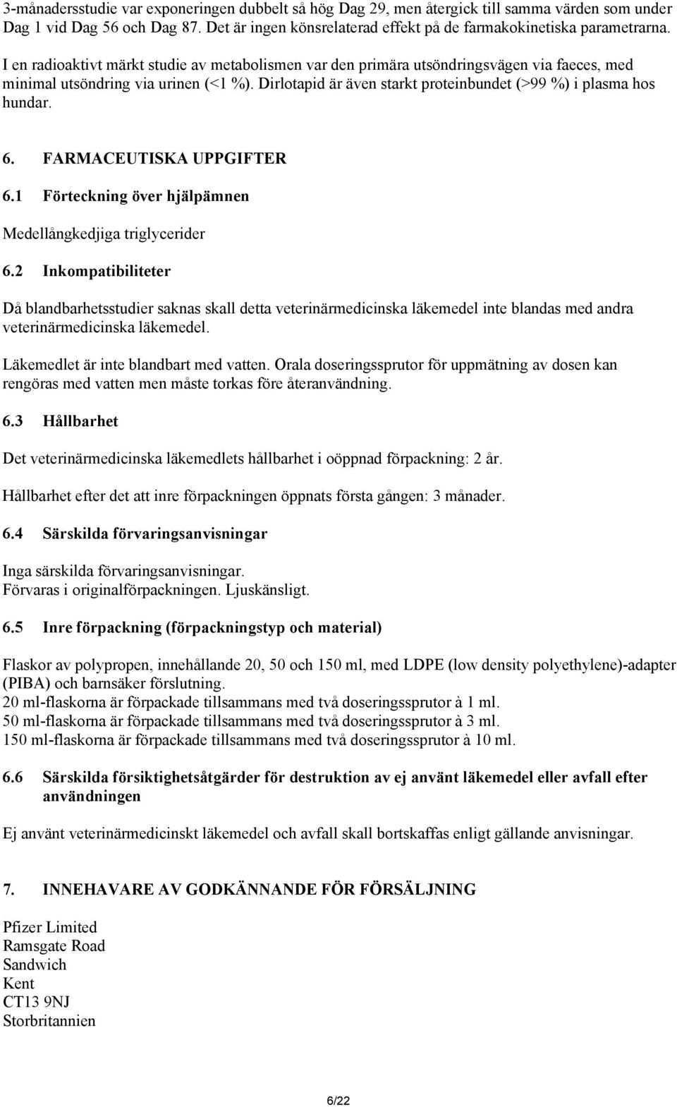 Dirlotapid är även starkt proteinbundet (>99 %) i plasma hos hundar. 6. FARMACEUTISKA UPPGIFTER 6.1 Förteckning över hjälpämnen Medellångkedjiga triglycerider 6.