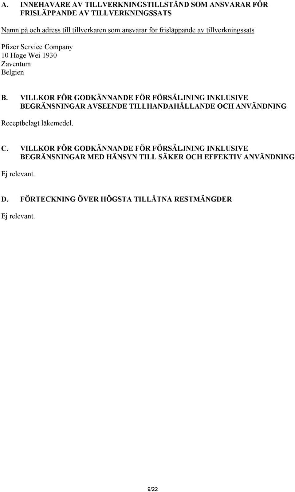 VILLKOR FÖR GODKÄNNANDE FÖR FÖRSÄLJNING INKLUSIVE BEGRÄNSNINGAR AVSEENDE TILLHANDAHÅLLANDE OCH ANVÄNDNING Receptbelagt läkemedel. C.