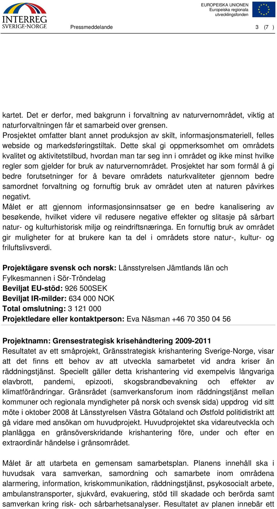 Dette skal gi oppmerksomhet om områdets kvalitet og aktivitetstilbud, hvordan man tar seg inn i området og ikke minst hvilke regler som gjelder for bruk av naturvernområdet.