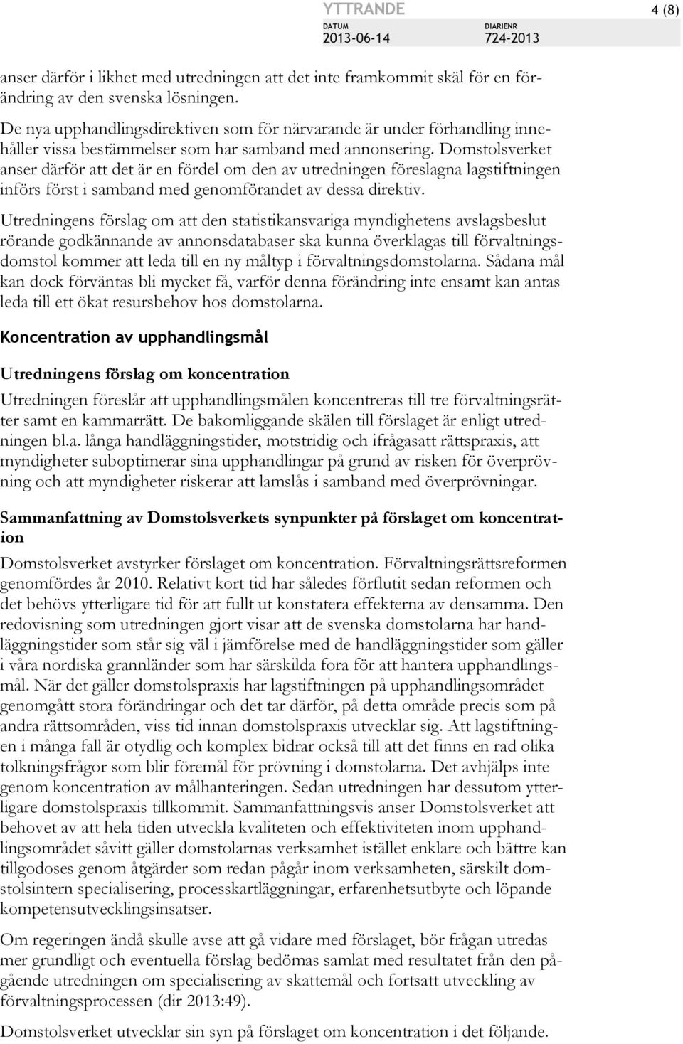 Domstolsverket anser därför att det är en fördel om den av utredningen föreslagna lagstiftningen införs först i samband med genomförandet av dessa direktiv.