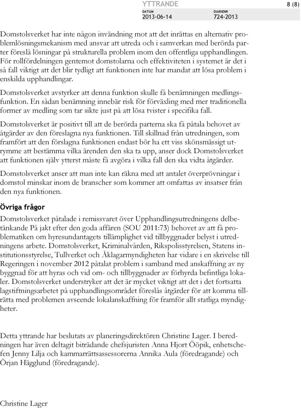 För rollfördelningen gentemot domstolarna och effektiviteten i systemet är det i så fall viktigt att det blir tydligt att funktionen inte har mandat att lösa problem i enskilda upphandlingar.