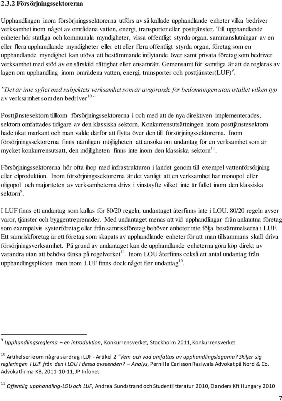 Till upphandlande enheter hör statliga och kommunala myndigheter, vissa offentligt styrda organ, sammanslutningar av en eller flera upphandlande myndigheter eller ett eller flera offentligt styrda