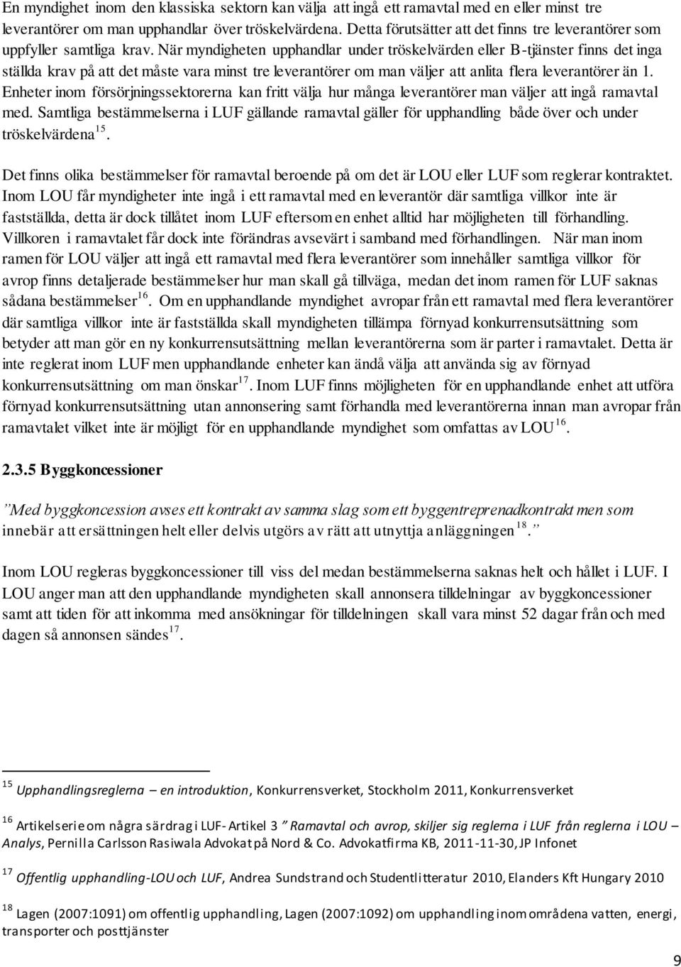 När myndigheten upphandlar under tröskelvärden eller B-tjänster finns det inga ställda krav på att det måste vara minst tre leverantörer om man väljer att anlita flera leverantörer än 1.