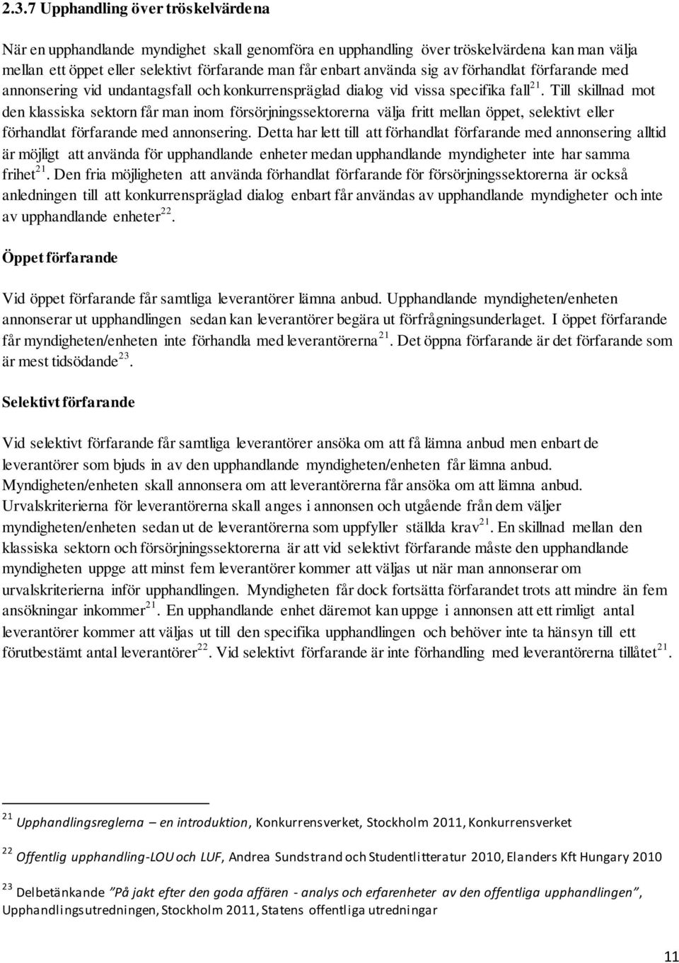 Till skillnad mot den klassiska sektorn får man inom försörjningssektorerna välja fritt mellan öppet, selektivt eller förhandlat förfarande med annonsering.