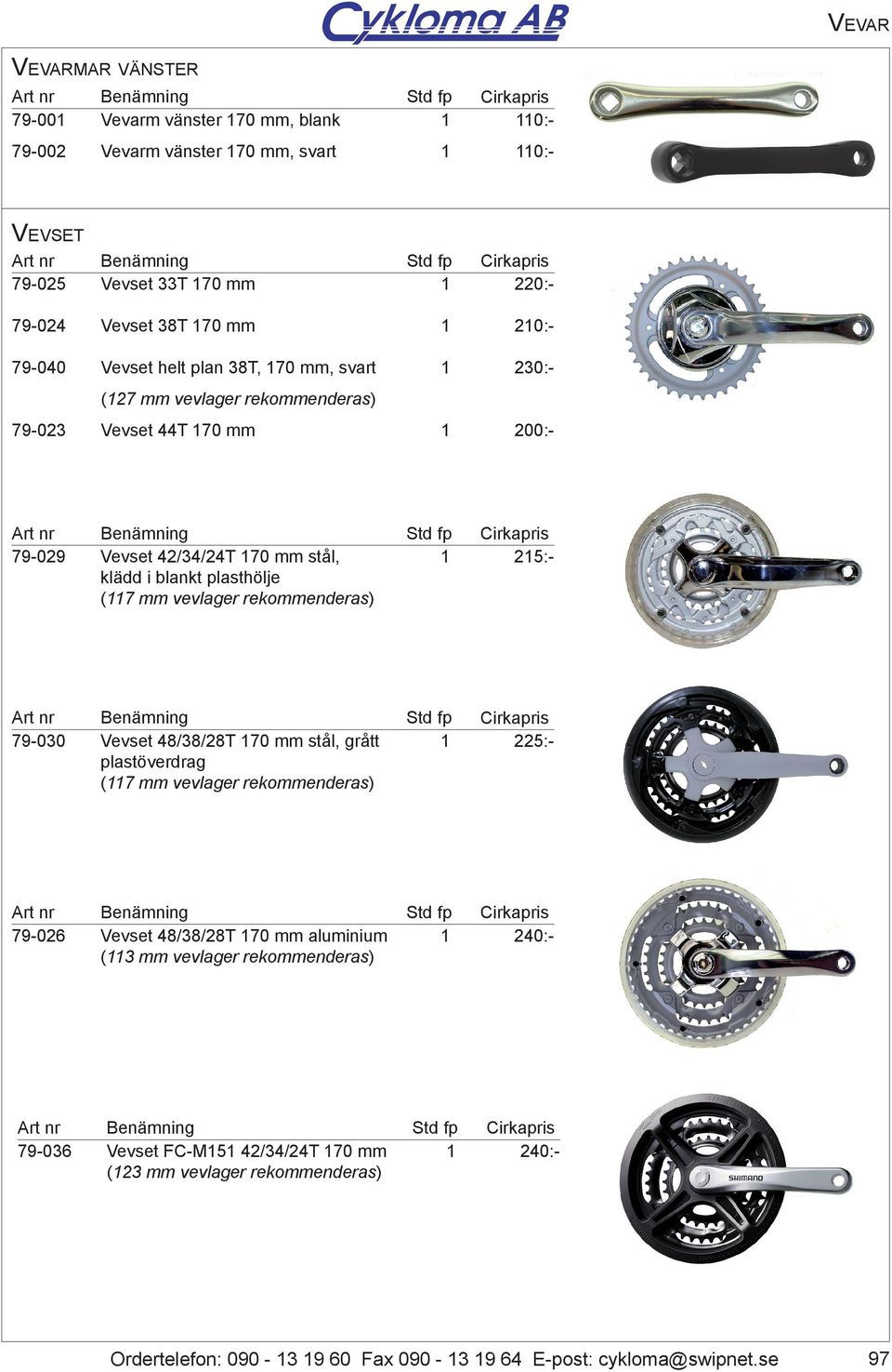 klädd i blankt plasthölje (7 mm vevlager rekommenderas) Std fp Cirkapris 25:- Art nr 79-030 Benämning Vevset 48/38/28T 70 mm stål, grått plastöverdrag (7 mm vevlager rekommenderas) Std fp Cirkapris