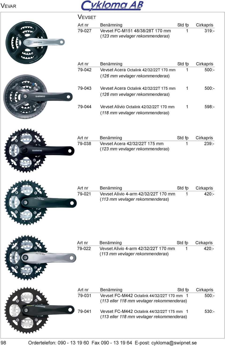 rekommenderas) 598:- 79-038 Vevset Acera 42/32/22T 75 mm 239:- (23 mm vevlager rekommenderas) 79-04 Vevset FC-M442 Octalink 44/32/22T 75 mm (3 eller 8 mm vevlager rekommenderas) 79-022 Vevset Alivio