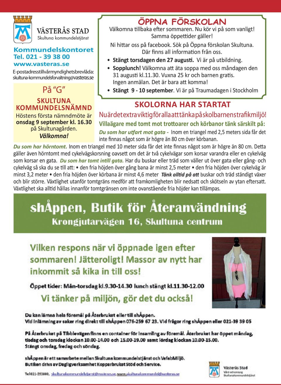 Samma öppettider gäller! Ni hittar oss på facebook. Sök på Öppna förskolan Skultuna. Där finns all information från oss. Stängt torsdagen den 27 augusti. Vi är på utbildning. Sopplunch!