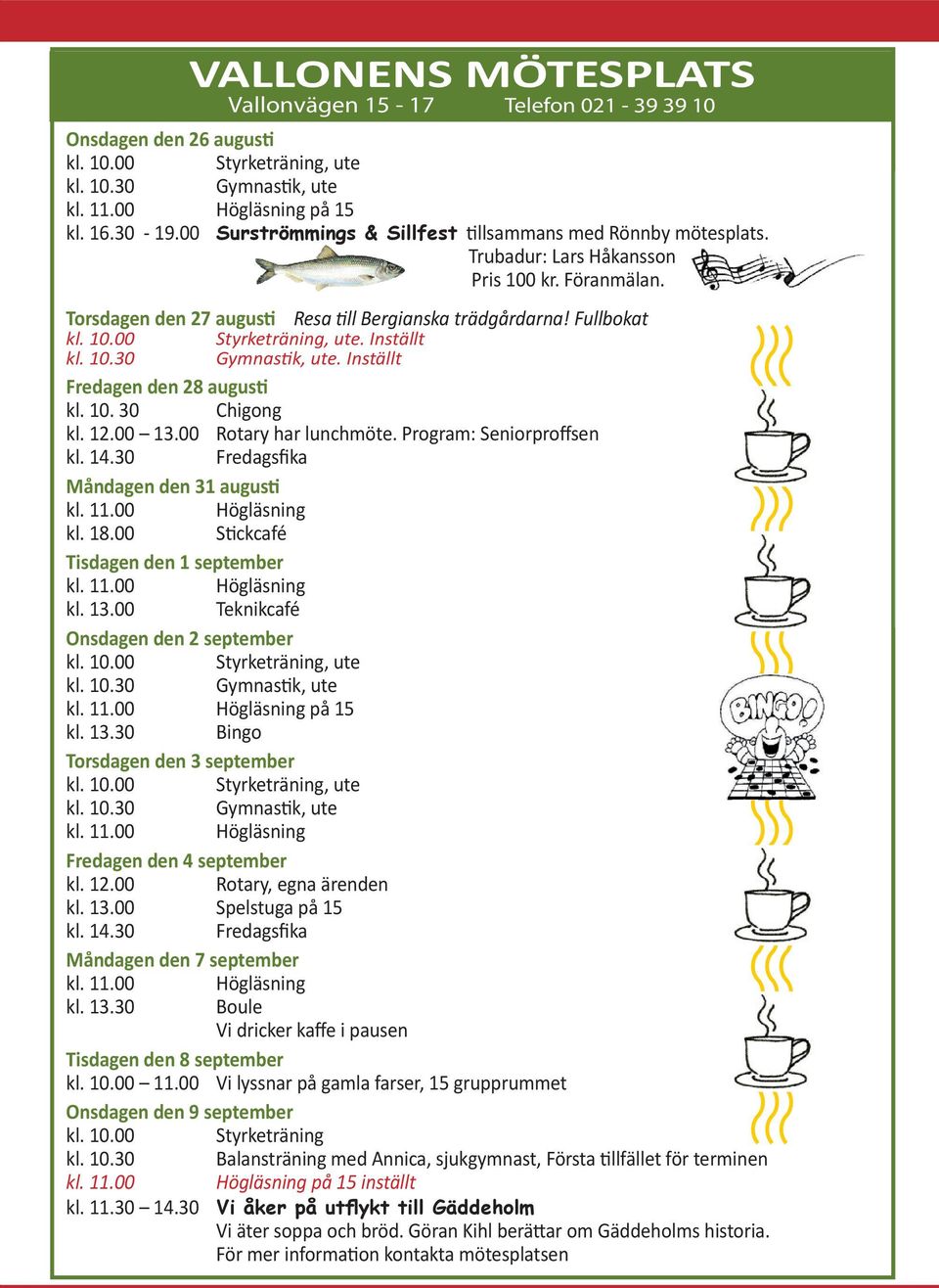 Inställt kl. 10.30 Gymnastik, ute. Inställt Fredagen den 28 augusti kl. 10. 30 Chigong kl. 12.00 13.00 Rotary har lunchmöte. Program: Seniorproffsen kl. 14.30 Fredagsfika Måndagen den 31 augusti kl.