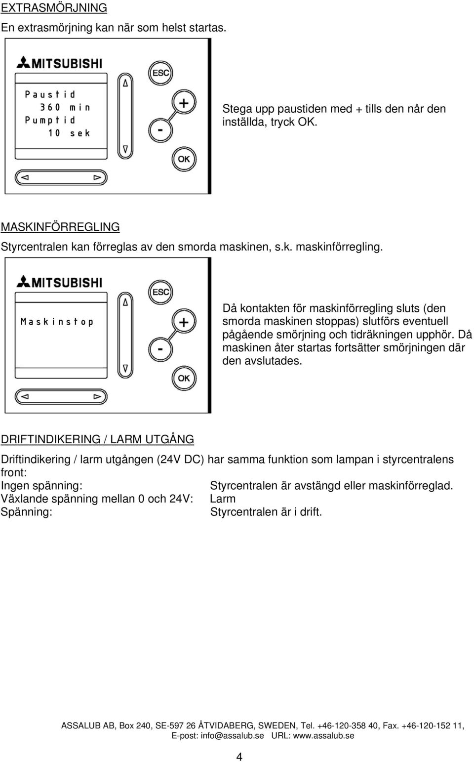 Maskinstop Då kontakten för maskinförregling sluts (den smorda maskinen stoppas) slutförs eventuell pågående smörjning och tidräkningen upphör.