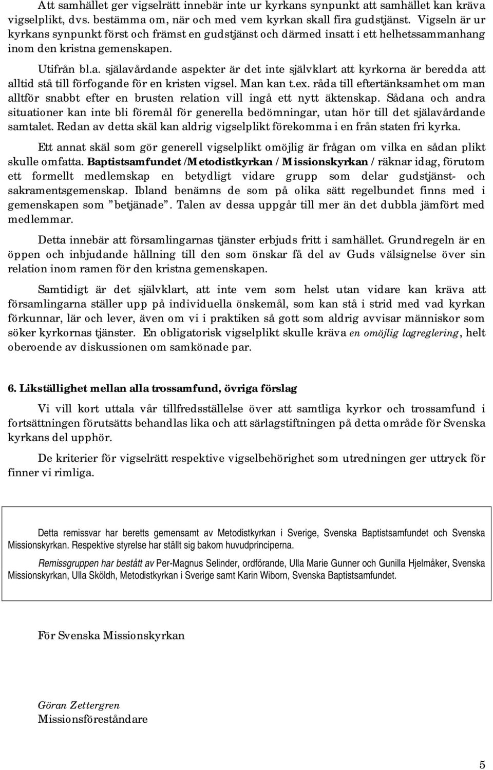 Man kan t.ex. råda till eftertänksamhet om man alltför snabbt efter en brusten relation vill ingå ett nytt äktenskap.