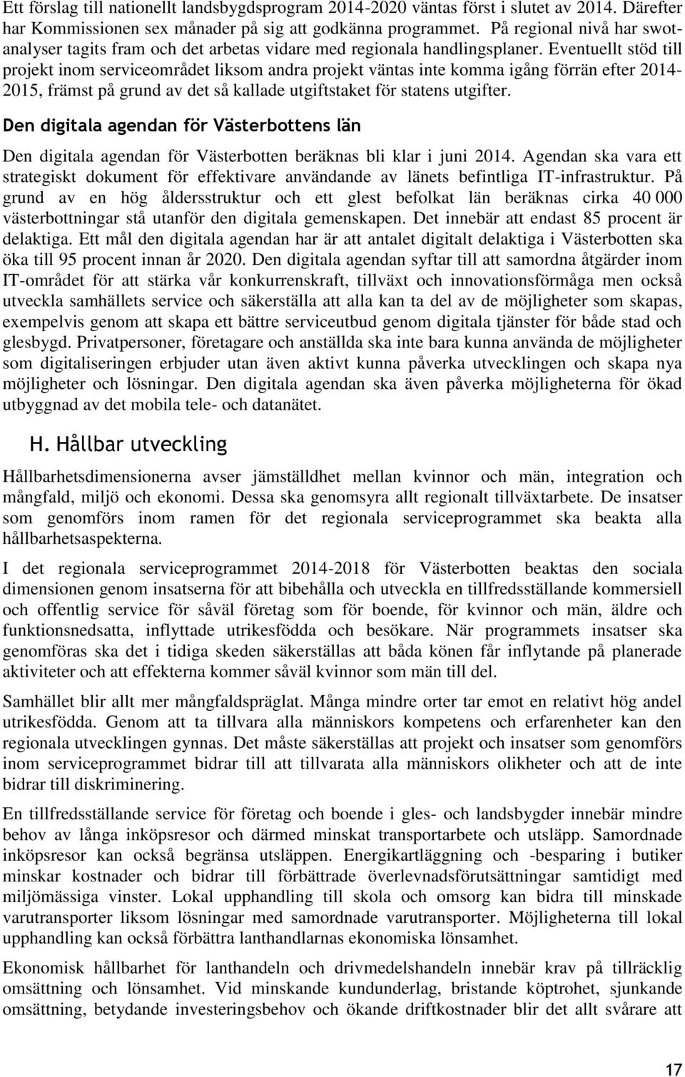 Eventuellt stöd till projekt inom serviceområdet liksom andra projekt väntas inte komma igång förrän efter 2014-2015, främst på grund av det så kallade utgiftstaket för statens utgifter.