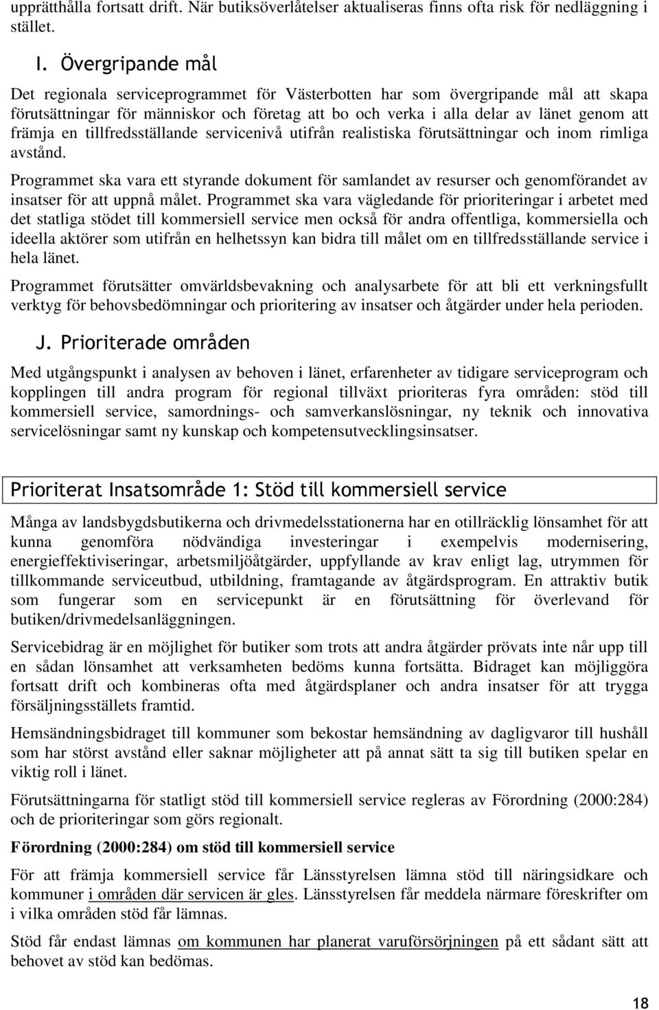 en tillfredsställande servicenivå utifrån realistiska förutsättningar och inom rimliga avstånd.