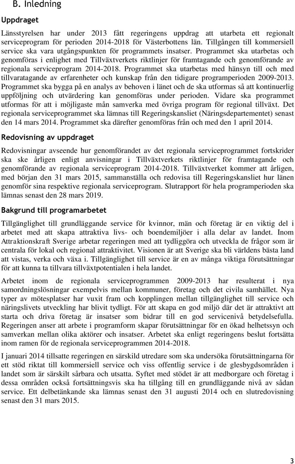 Programmet ska utarbetas och genomföras i enlighet med Tillväxtverkets riktlinjer för framtagande och genomförande av regionala serviceprogram 2014-2018.