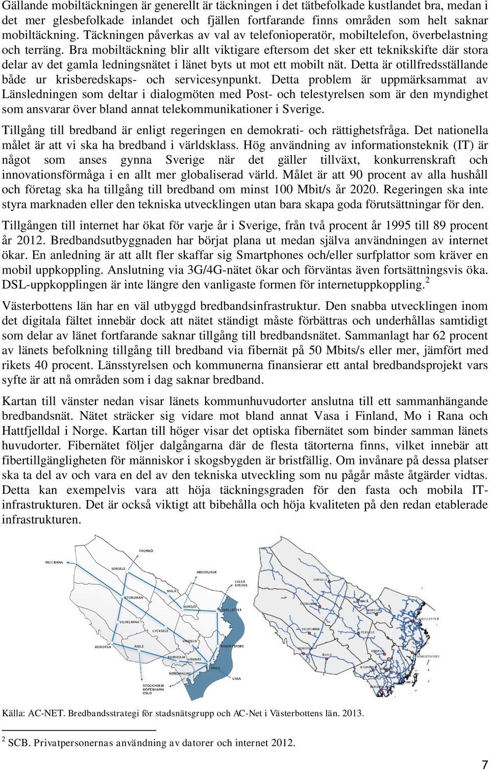 Bra mobiltäckning blir allt viktigare eftersom det sker ett teknikskifte där stora delar av det gamla ledningsnätet i länet byts ut mot ett mobilt nät.