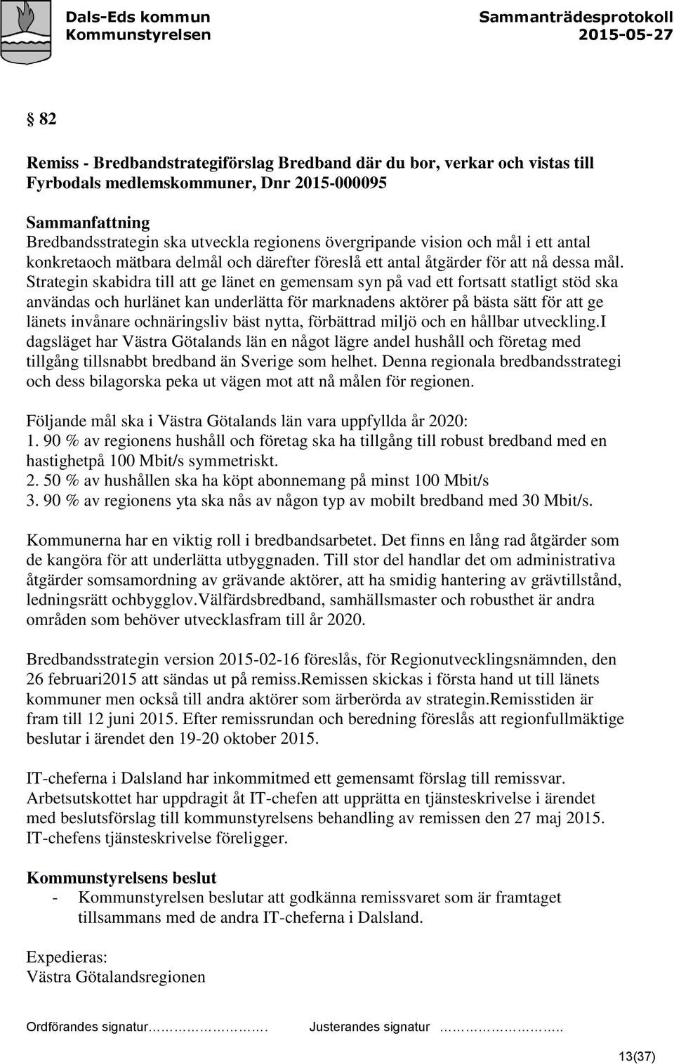 Strategin skabidra till att ge länet en gemensam syn på vad ett fortsatt statligt stöd ska användas och hurlänet kan underlätta för marknadens aktörer på bästa sätt för att ge länets invånare