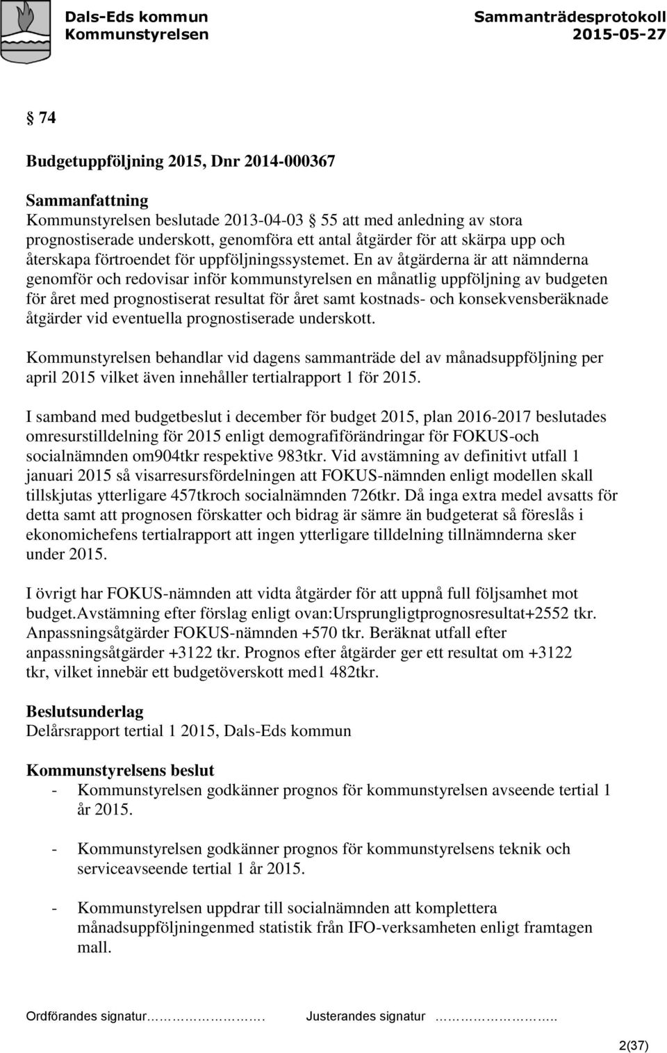 En av åtgärderna är att nämnderna genomför och redovisar inför kommunstyrelsen en månatlig uppföljning av budgeten för året med prognostiserat resultat för året samt kostnads- och konsekvensberäknade