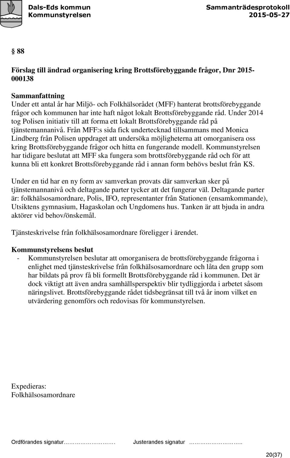 Från MFF:s sida fick undertecknad tillsammans med Monica Lindberg från Polisen uppdraget att undersöka möjligheterna att omorganisera oss kring Brottsförebyggande frågor och hitta en fungerande