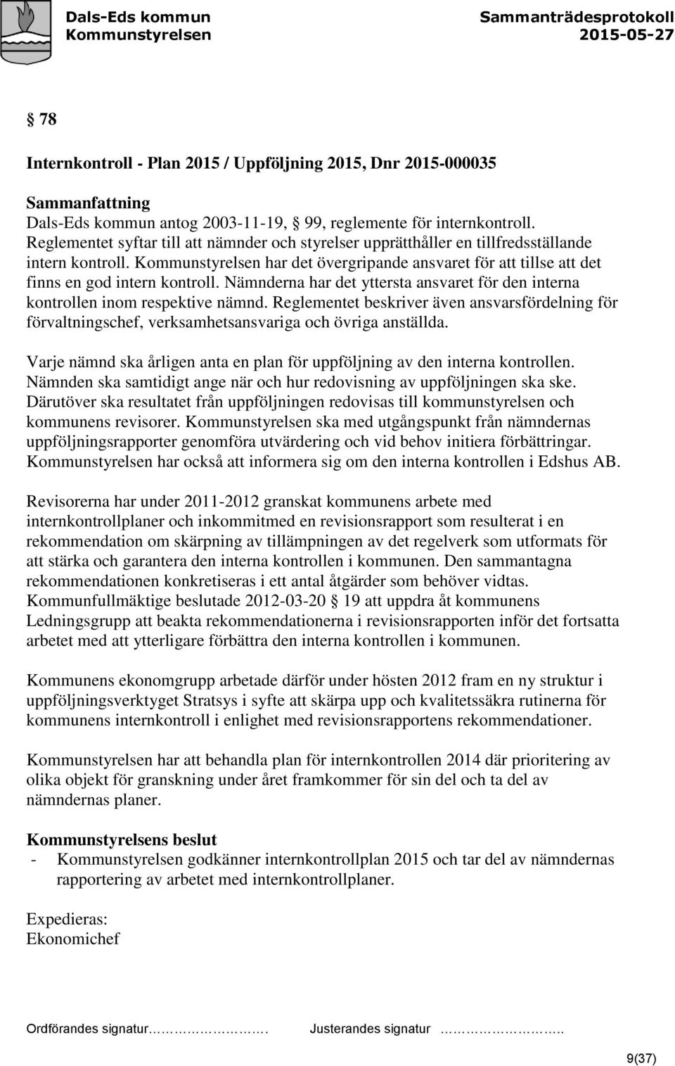 Kommunstyrelsen har det övergripande ansvaret för att tillse att det finns en god intern kontroll. Nämnderna har det yttersta ansvaret för den interna kontrollen inom respektive nämnd.