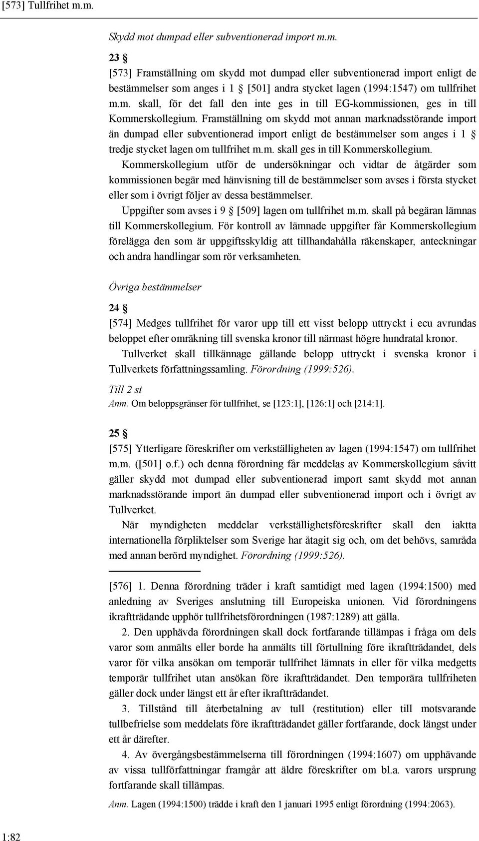 Framställning om skydd mot annan marknadsstörande import än dumpad eller subventionerad import enligt de bestämmelser som anges i 1 tredje stycket lagen om tullfrihet m.m. skall ges in till Kommerskollegium.