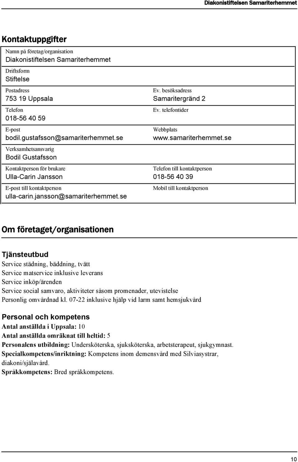 besöksadress Samaritergränd 2 Ev. telefontider Webbplats www.samariterhemmet.