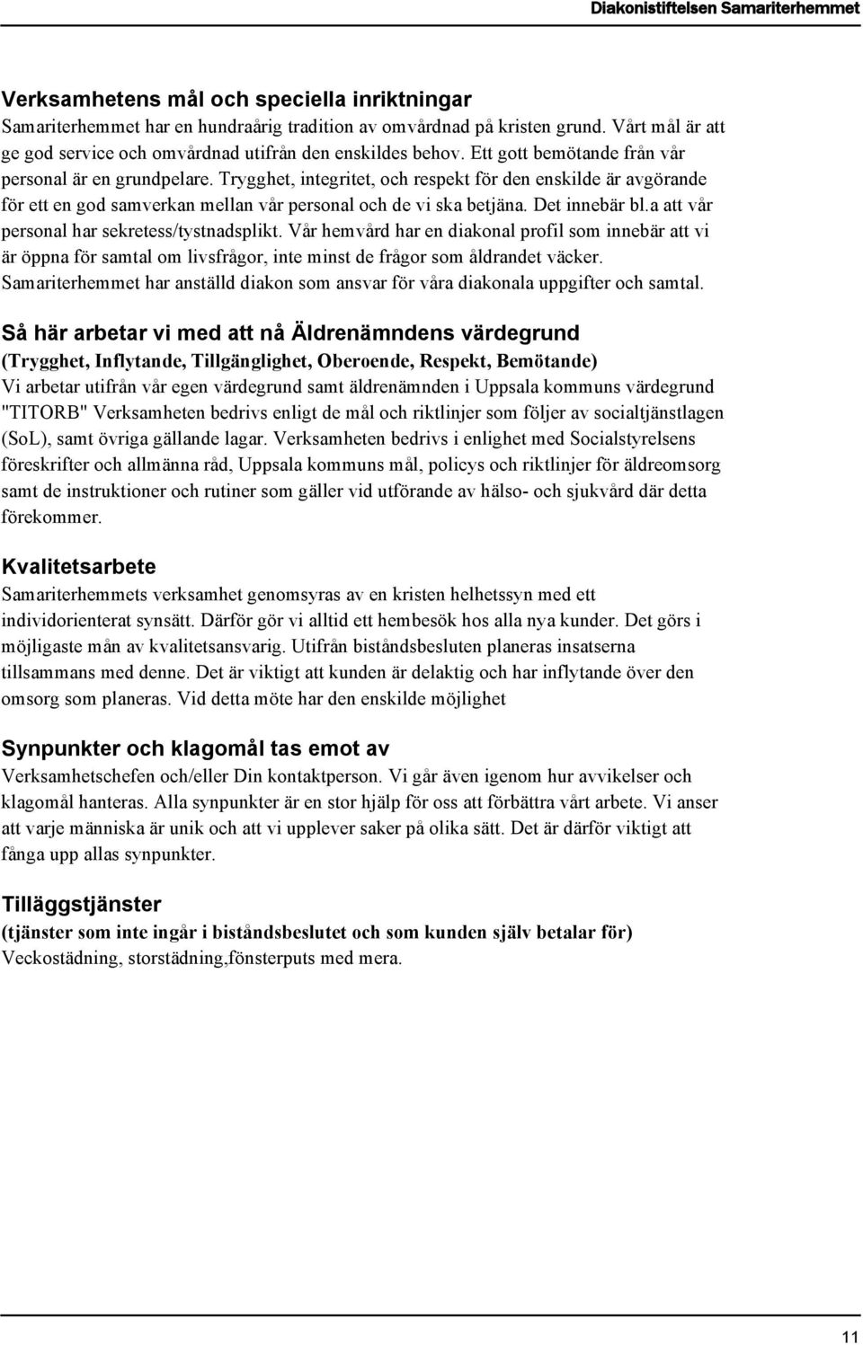 Trygghet, integritet, och respekt för den enskilde är avgörande för ett en god samverkan mellan vår personal och de vi ska betjäna. Det innebär bl.a att vår personal har sekretess/tystnadsplikt.