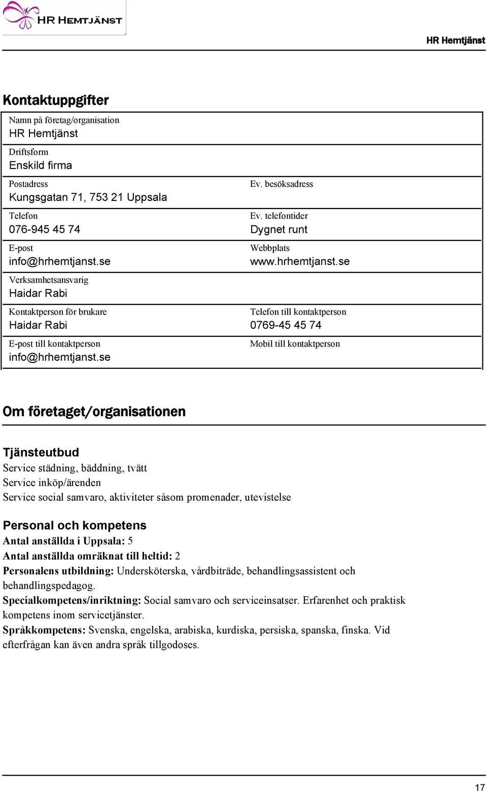 se Ev. besöksadress Ev. telefontider Dygnet runt Webbplats www.hrhemtjanst.