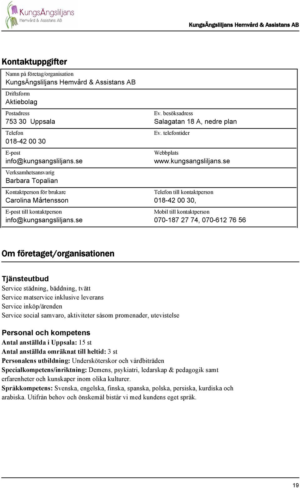 besöksadress Salagatan 18 A, nedre plan Ev. telefontider Webbplats www.kungsangsliljans.