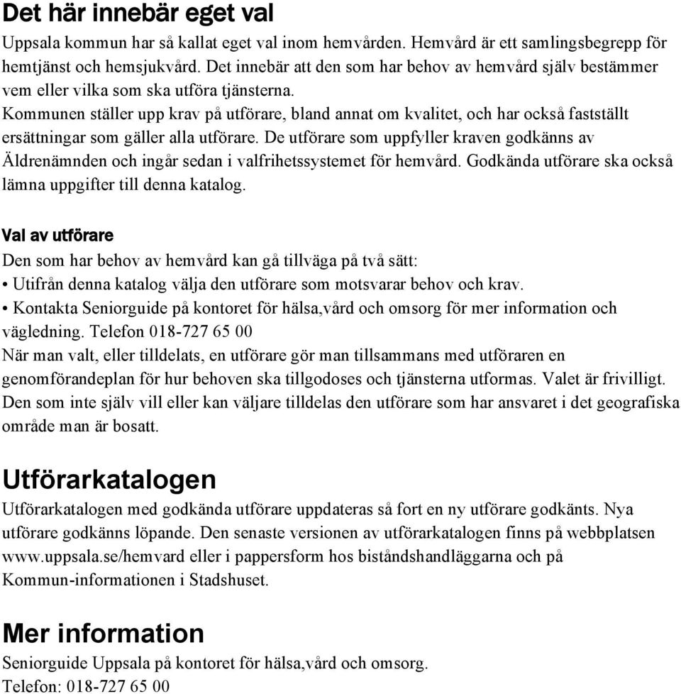 Kommunen ställer upp krav på utförare, bland annat om kvalitet, och har också fastställt ersättningar som gäller alla utförare.