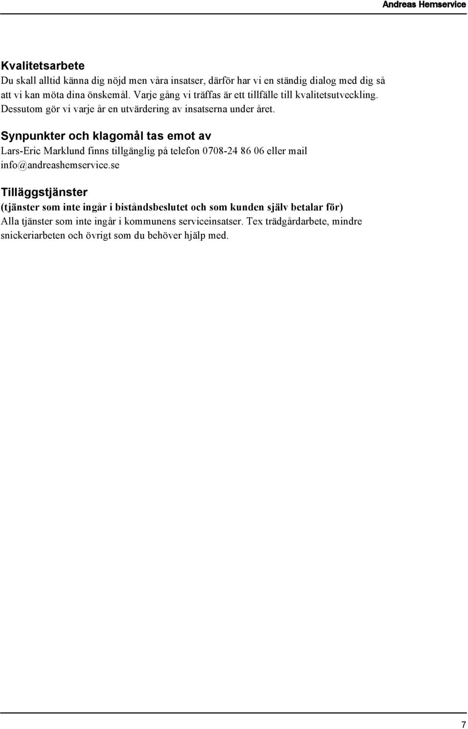 Synpunkter och klagomål tas emot av Lars-Eric Marklund finns tillgänglig på telefon 0708-24 86 06 eller mail info@andreashemservice.