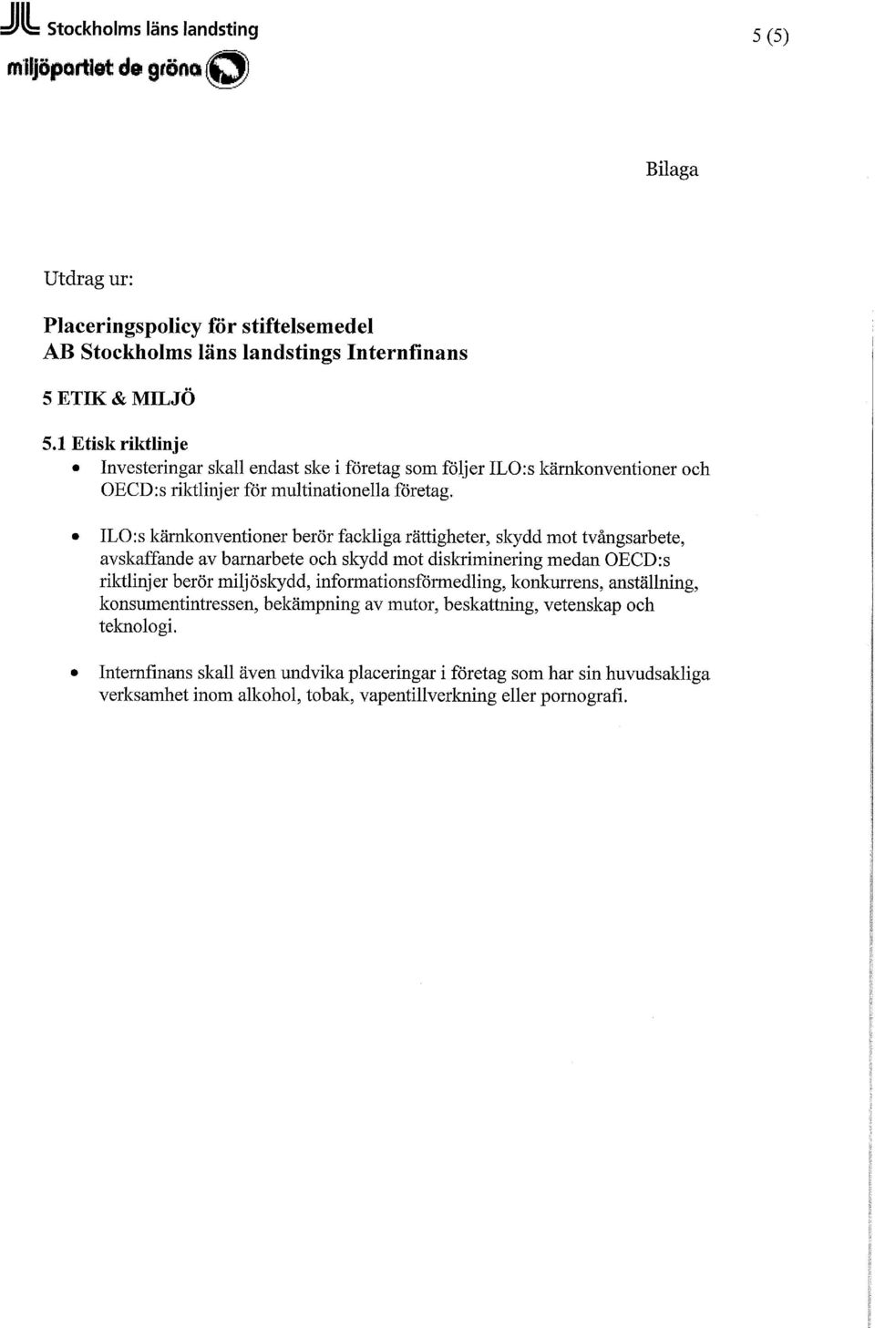 ILO:s kämkonventioner berör fackliga rättigheter, skydd mot tvångsarbete, avskaffande av barnarbete och skydd mot diskriminering medan OECD:s riktlinjer berör miljöskydd,