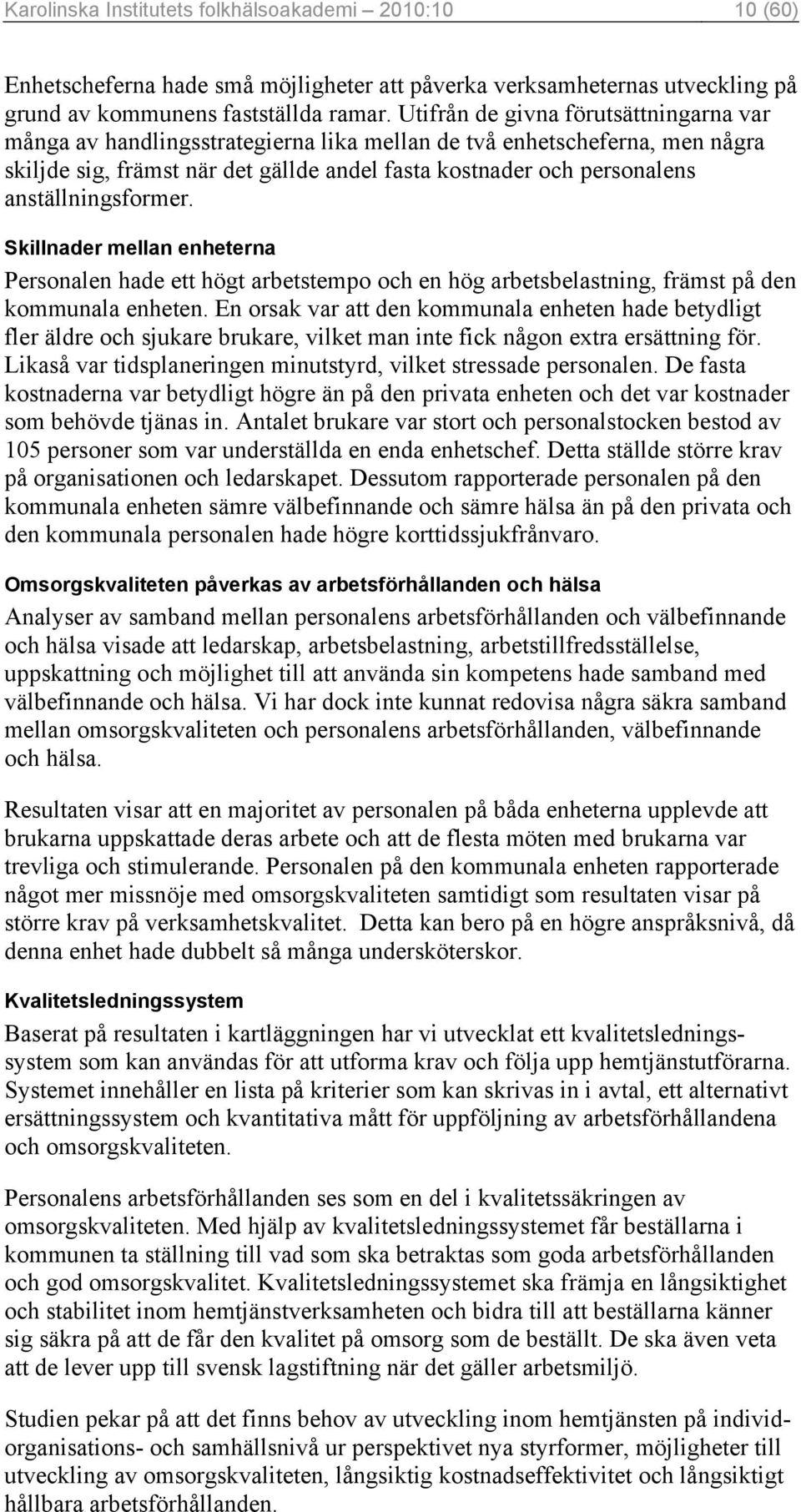 anställningsformer. Skillnader mellan enheterna Personalen hade ett högt arbetstempo och en hög arbetsbelastning, främst på den kommunala enheten.