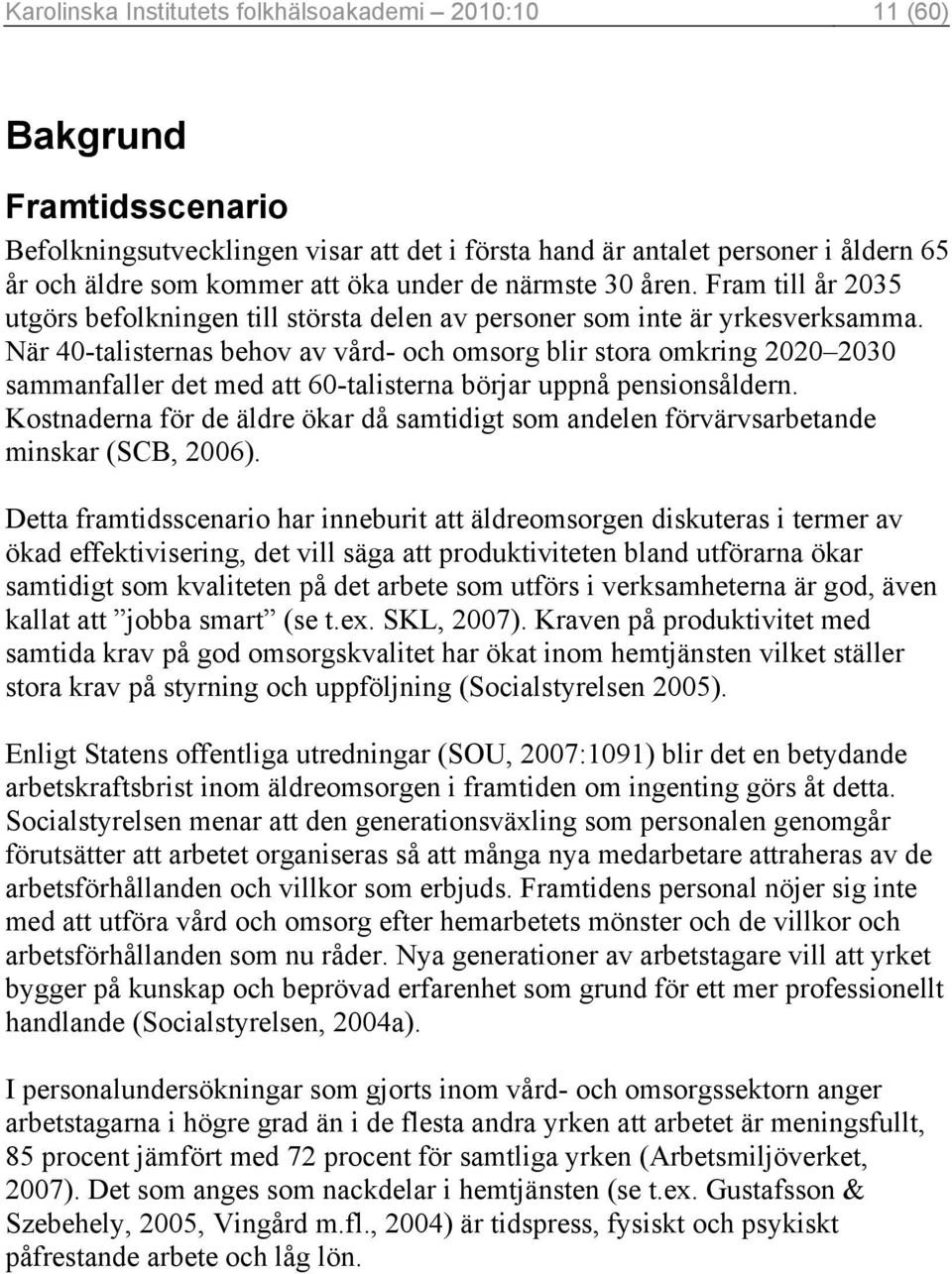 När 40-talisternas behov av vård- och omsorg blir stora omkring 2020 2030 sammanfaller det med att 60-talisterna börjar uppnå pensionsåldern.