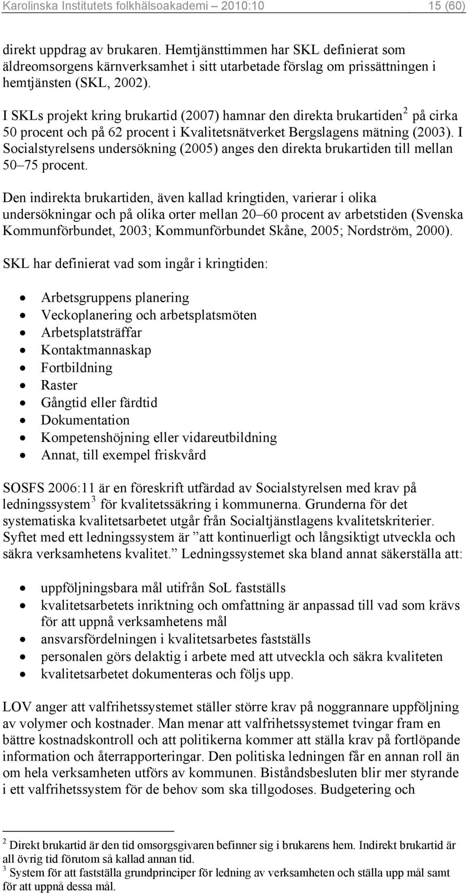 I SKLs projekt kring brukartid (2007) hamnar den direkta brukartiden 2 på cirka 50 procent och på 62 procent i Kvalitetsnätverket Bergslagens mätning (2003).