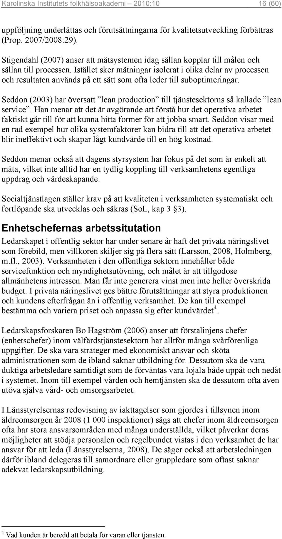 Istället sker mätningar isolerat i olika delar av processen och resultaten används på ett sätt som ofta leder till suboptimeringar.