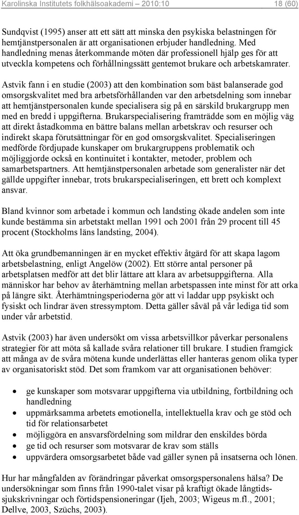 Astvik fann i en studie (2003) att den kombination som bäst balanserade god omsorgskvalitet med bra arbetsförhållanden var den arbetsdelning som innebar att hemtjänstpersonalen kunde specialisera sig