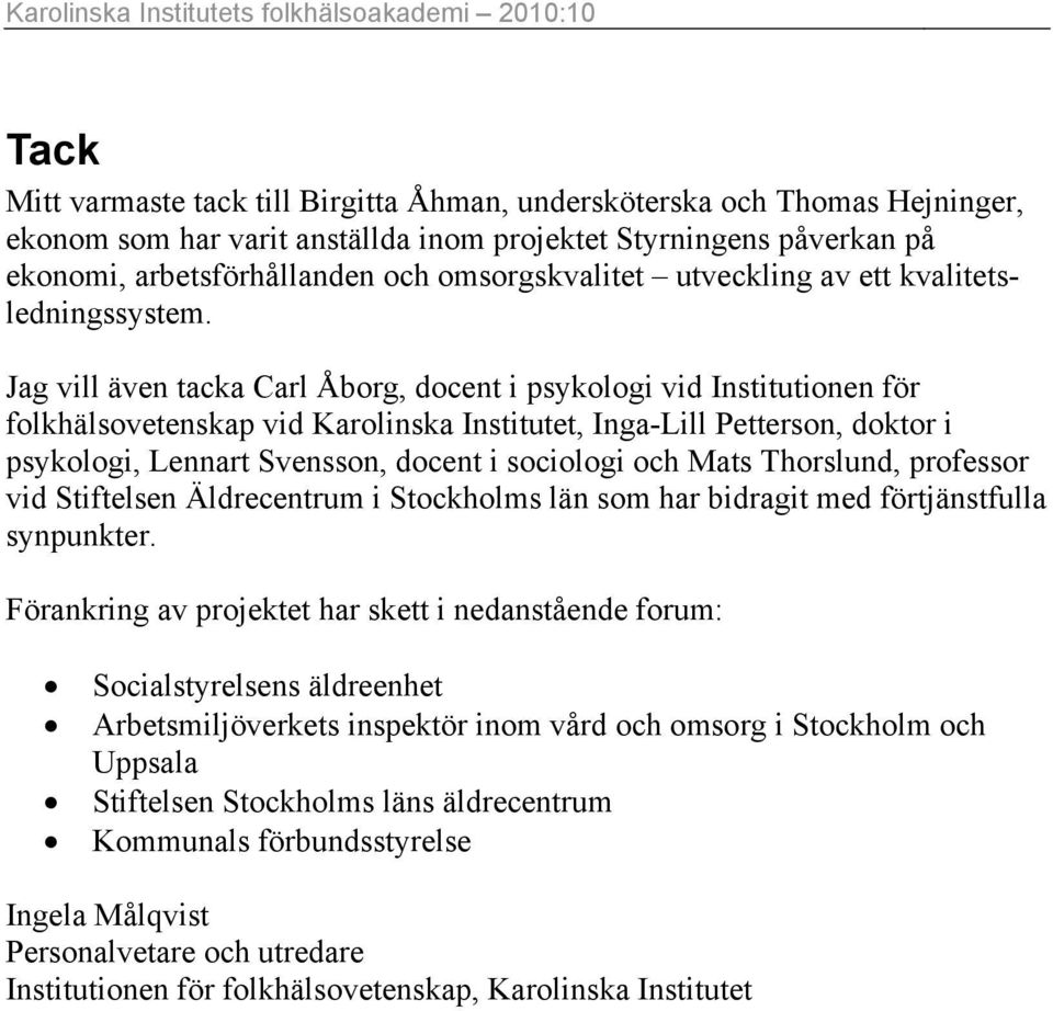 Jag vill även tacka Carl Åborg, docent i psykologi vid Institutionen för folkhälsovetenskap vid Karolinska Institutet, Inga-Lill Petterson, doktor i psykologi, Lennart Svensson, docent i sociologi