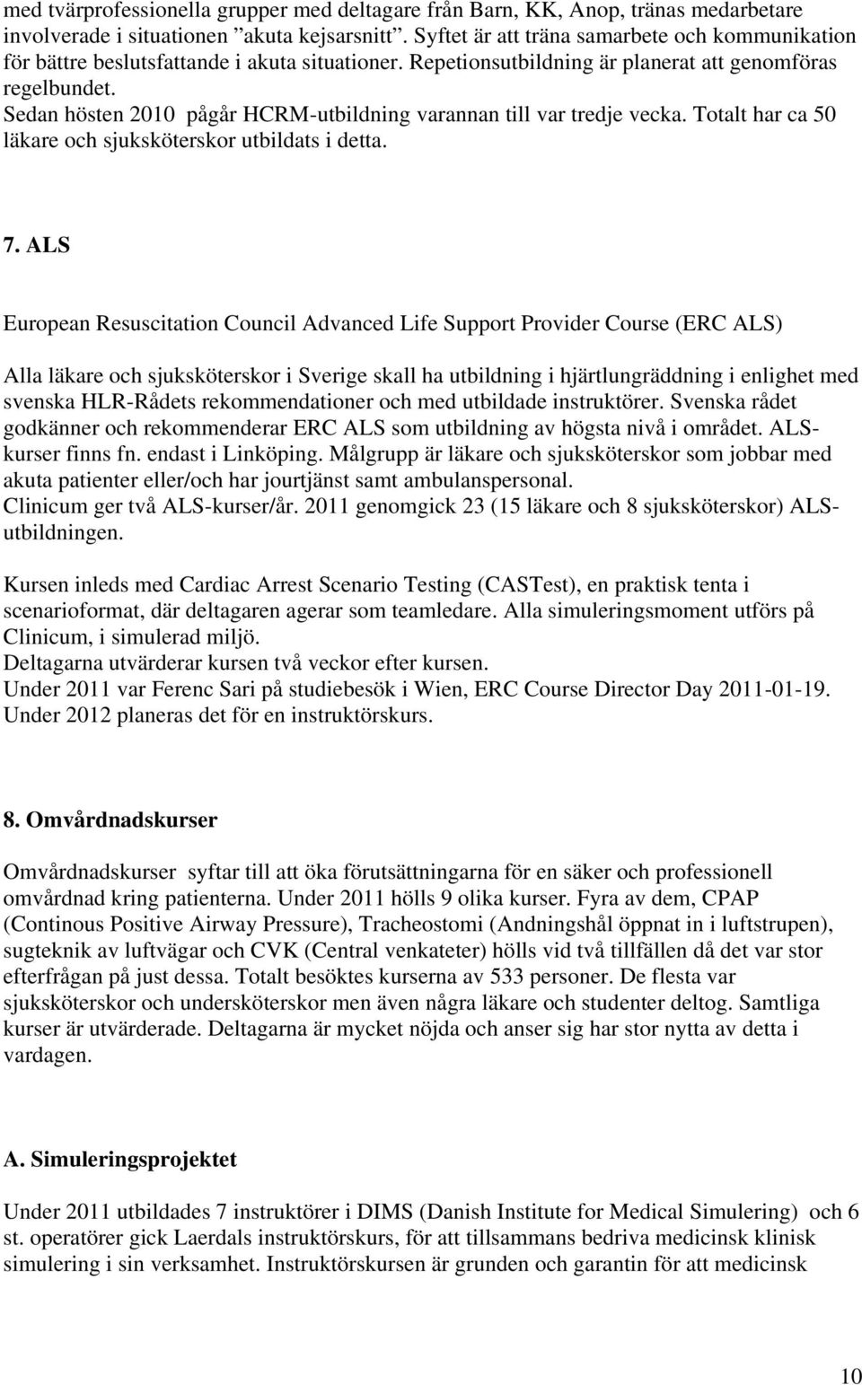Sedan hösten 2010 pågår HCRM-utbildning varannan till var tredje vecka. Totalt har ca 50 läkare och sjuksköterskor utbildats i detta. 7.