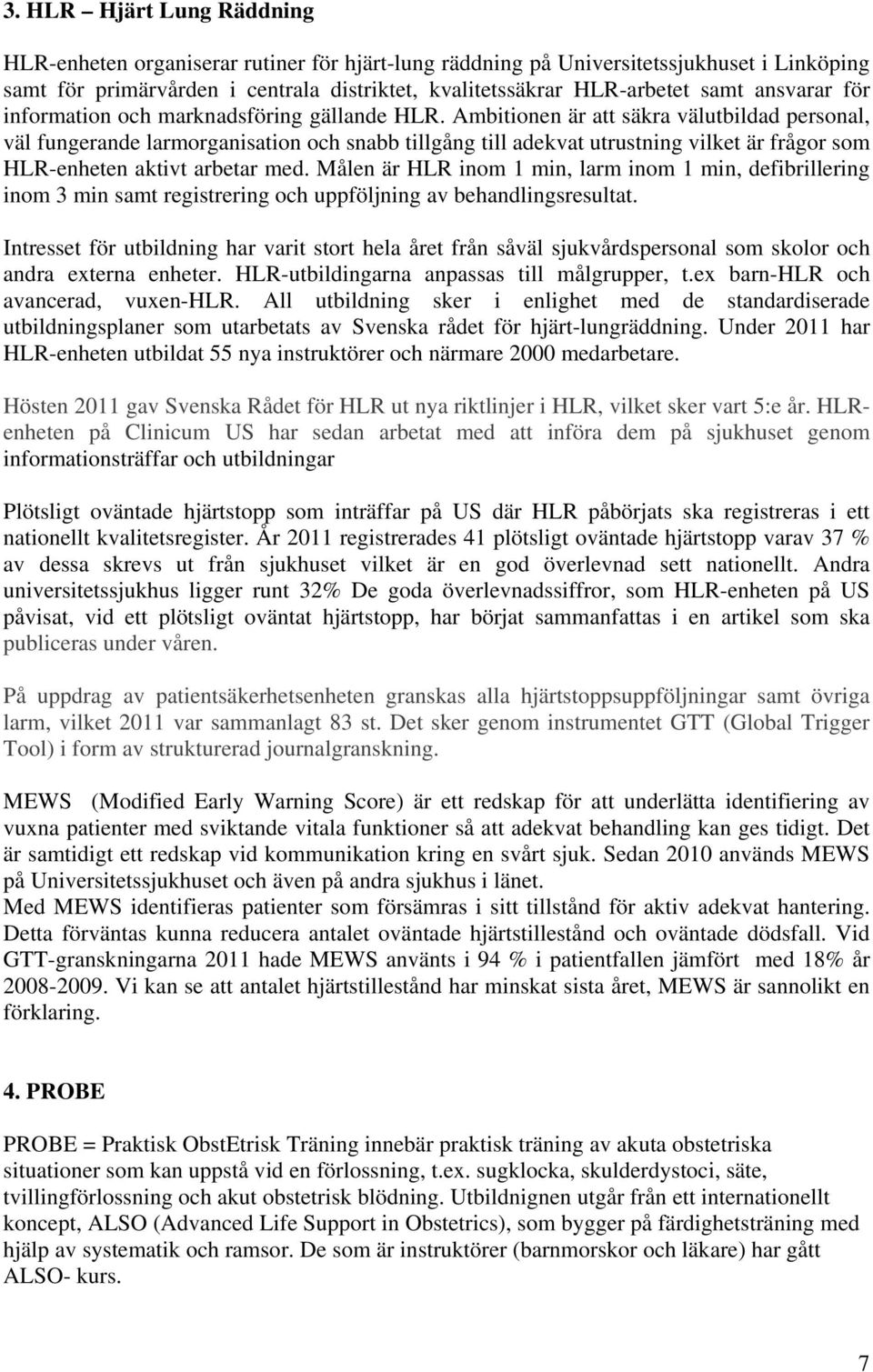 Ambitionen är att säkra välutbildad personal, väl fungerande larmorganisation och snabb tillgång till adekvat utrustning vilket är frågor som HLR-enheten aktivt arbetar med.