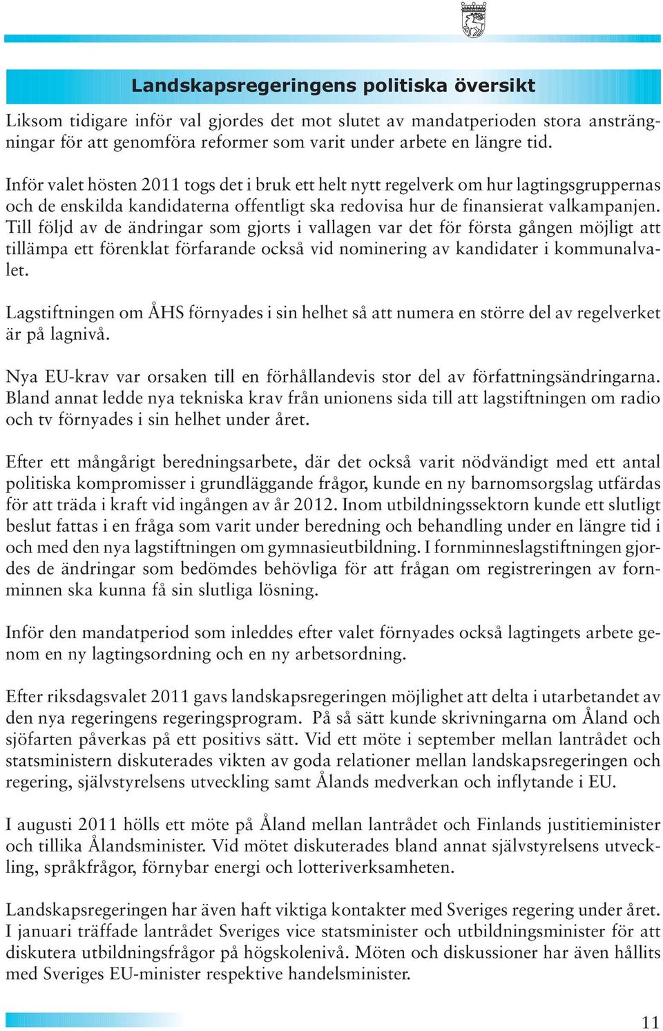 Till följd av de ändringar som gjorts i vallagen var det för första gången möjligt att tillämpa ett förenklat förfarande också vid nominering av kandidater i kommunalvalet.