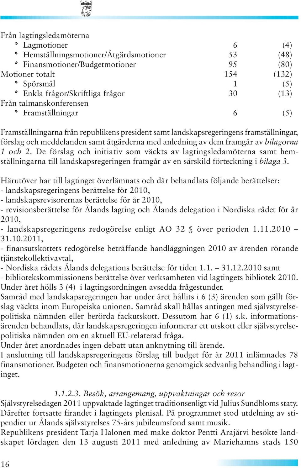 åtgärderna med anledning av dem framgår av bilagorna 1 och 2.