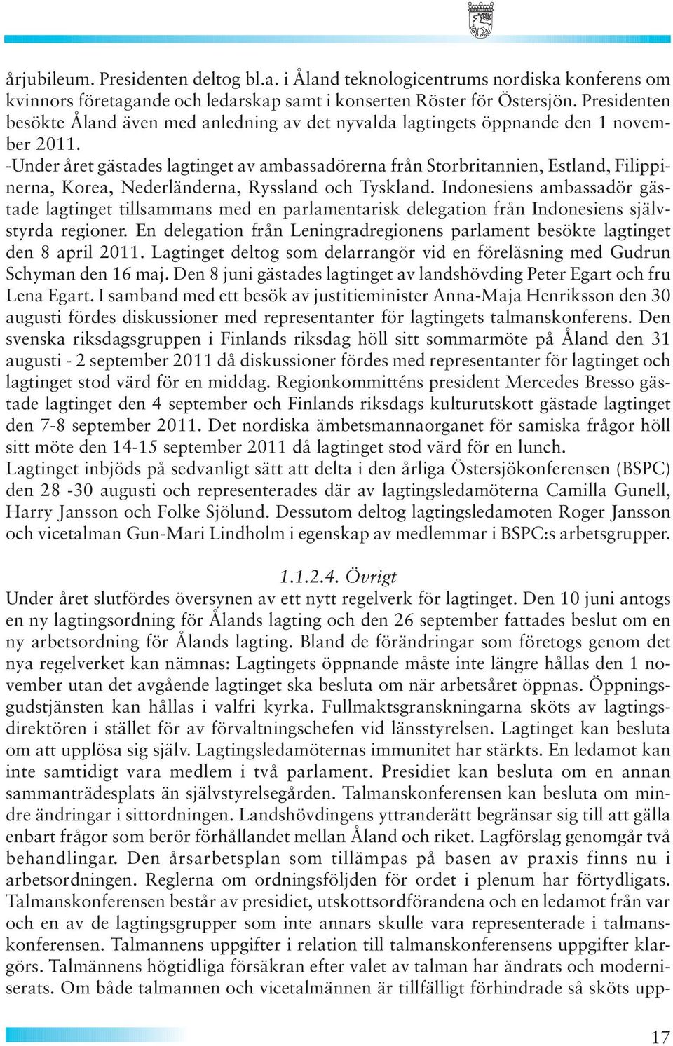 -Under året gästades lagtinget av ambassadörerna från Storbritannien, Estland, Filippinerna, Korea, Nederländerna, Ryssland och Tyskland.