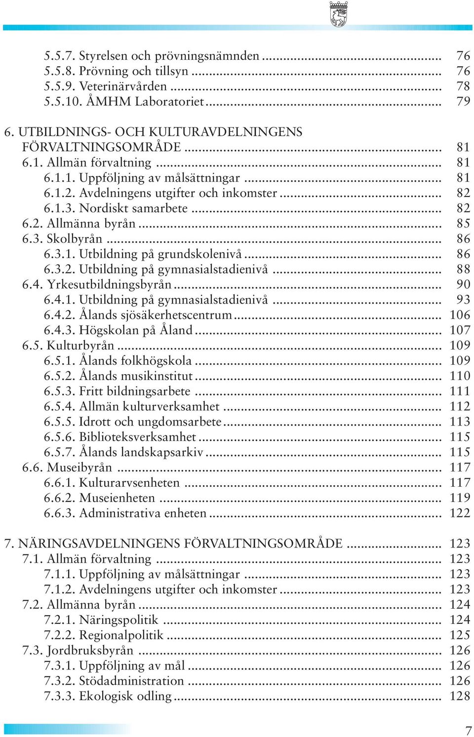 .. 86 6.3.1. Utbildning på grundskolenivå... 86 6.3.2. Utbildning på gymnasialstadienivå... 88 6.4. Yrkesutbildningsbyrån... 90 6.4.1. Utbildning på gymnasialstadienivå... 93 6.4.2. Ålands sjösäkerhetscentrum.