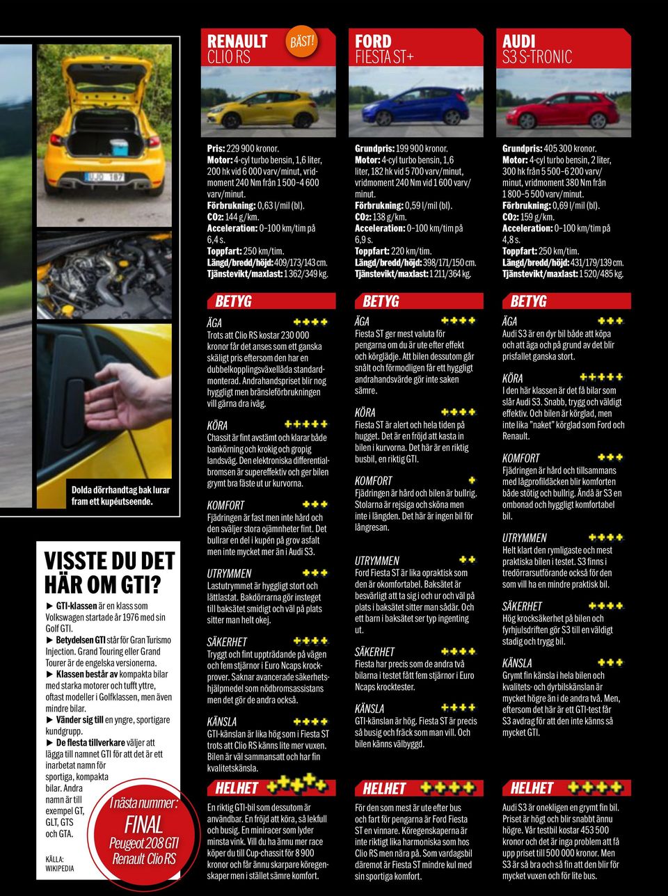 Motor: 4-cyl turbo bensin, 1,6 liter, 182 hk vid 5 700 varv/minut, vrid moment 240 Nm vid 1 600 varv/ minut. Förbrukning: 0,59 l/mil (bl). CO2: 138 g/km. Acceleration: 0 100 km/tim på 6,9 s.