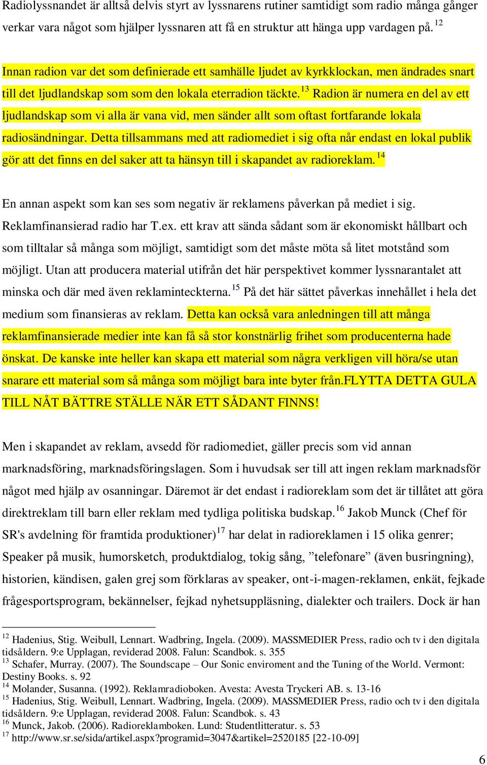 13 Radion är numera en del av ett ljudlandskap som vi alla är vana vid, men sänder allt som oftast fortfarande lokala radiosändningar.