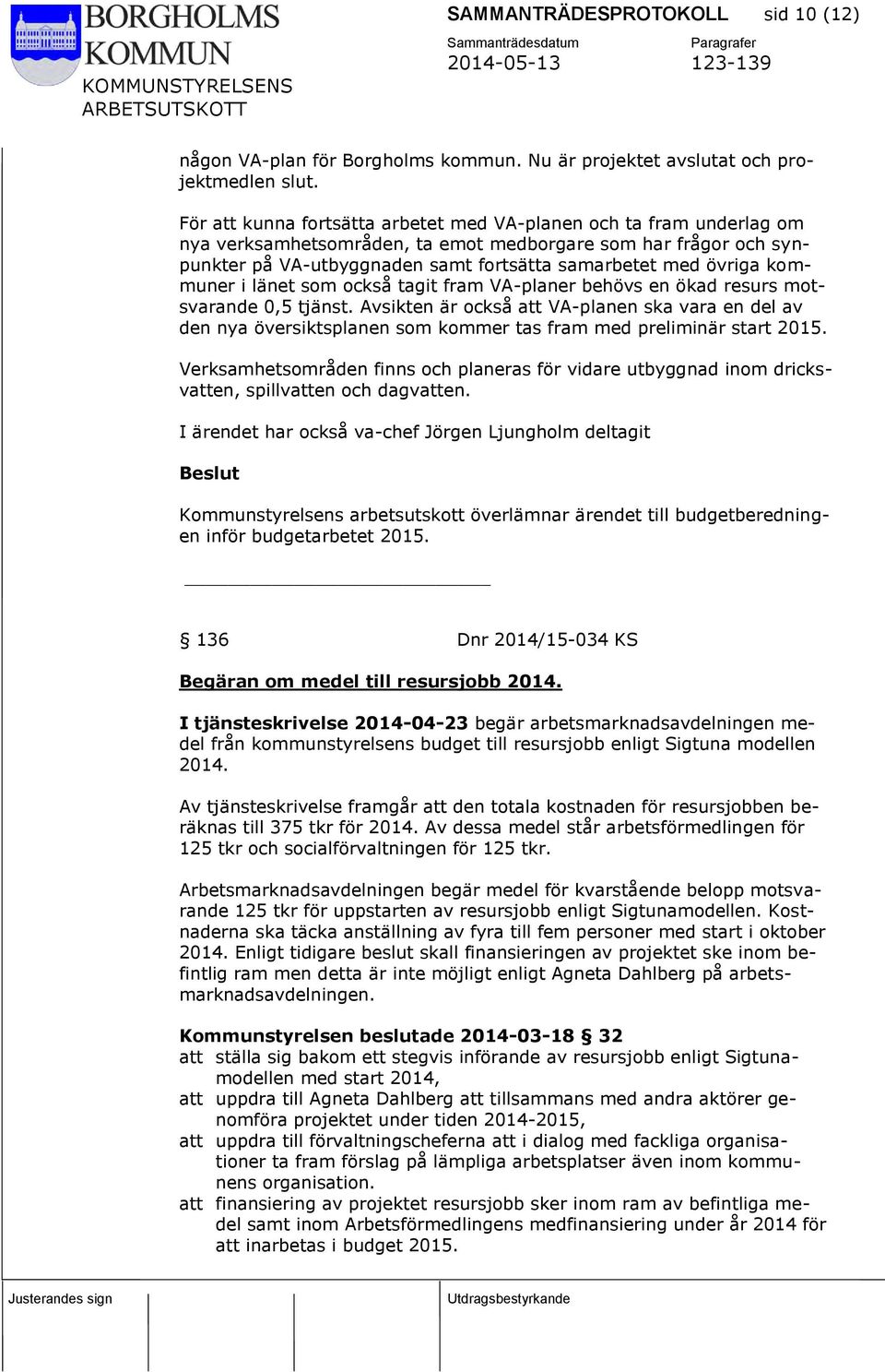 kommuner i länet som också tagit fram VA-planer behövs en ökad resurs motsvarande 0,5 tjänst.