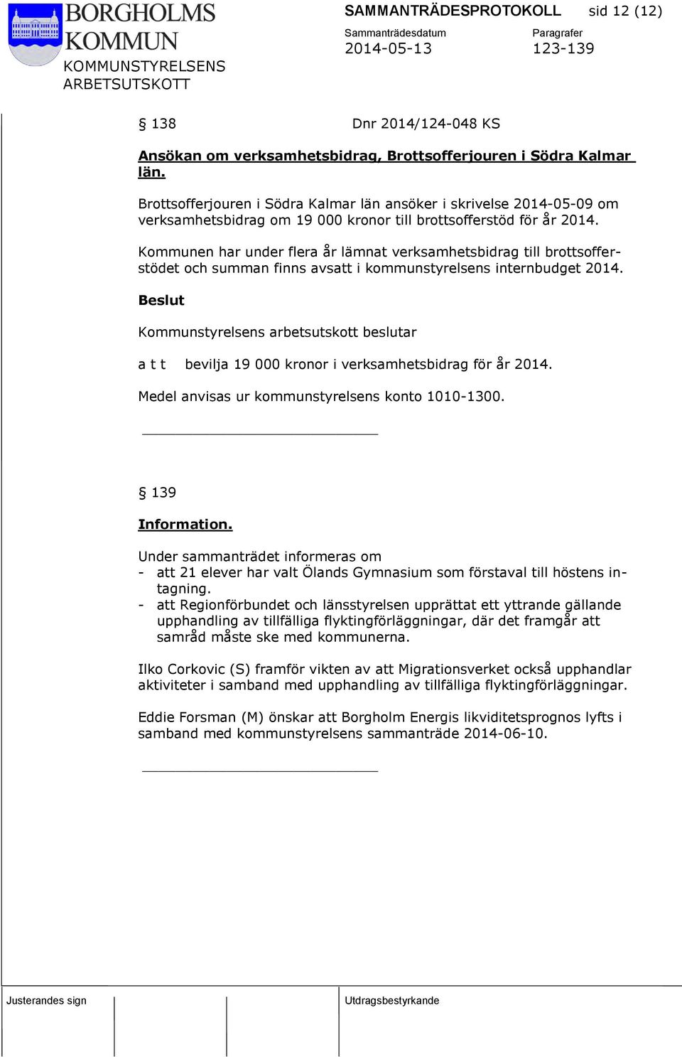 Kommunen har under flera år lämnat verksamhetsbidrag till brottsofferstödet och summan finns avsatt i kommunstyrelsens internbudget 2014. bevilja 19 000 kronor i verksamhetsbidrag för år 2014.